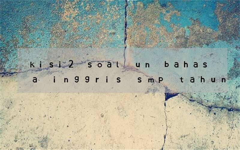 kisi2 soal un bahasa inggris smp tahun pelajaran 2016 2017